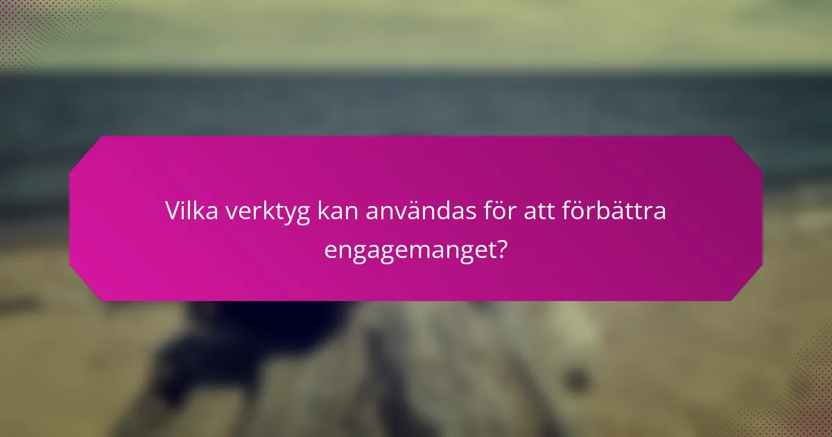 Vilka verktyg kan användas för att förbättra engagemanget?