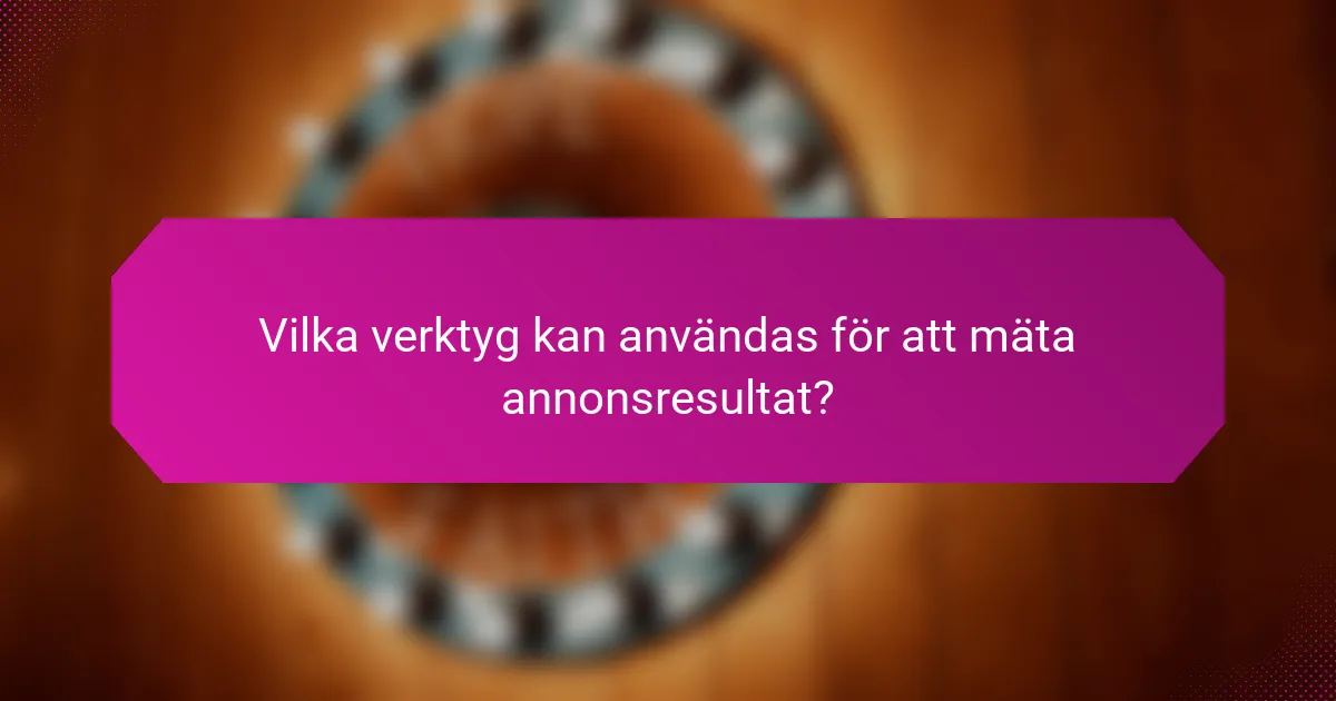 Vilka verktyg kan användas för att mäta annonsresultat?