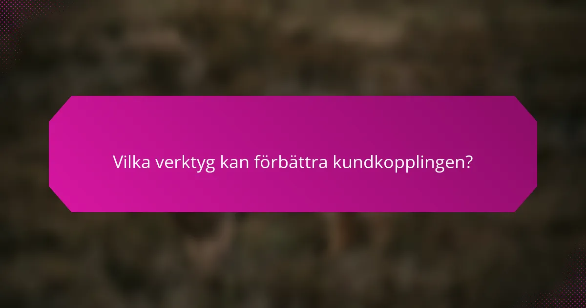 Vilka verktyg kan förbättra kundkopplingen?