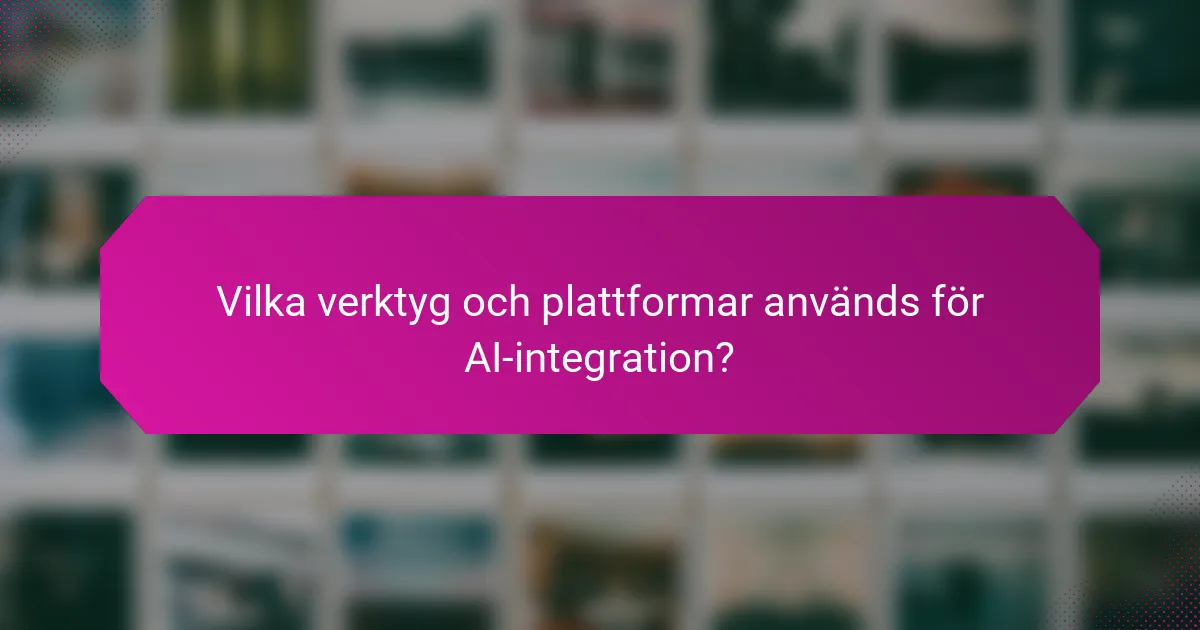 Vilka verktyg och plattformar används för AI-integration?