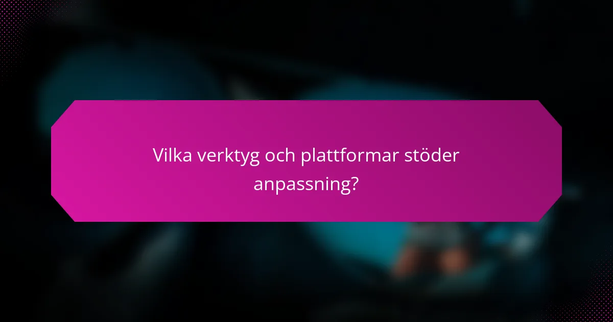 Vilka verktyg och plattformar stöder anpassning?